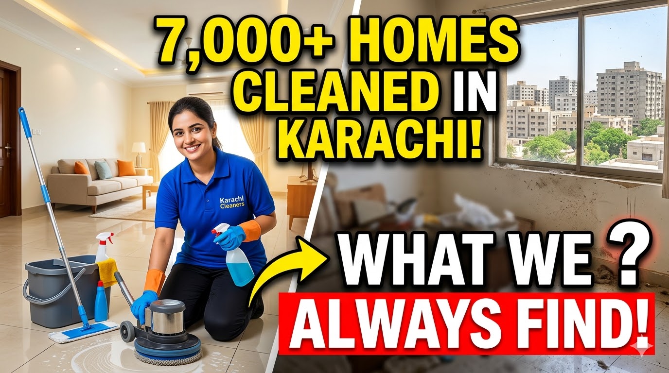 We Cleaned 7,000+ Homes in Karachi — Here’s What We Always Find